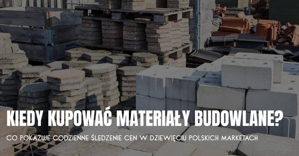 Kiedy kupować materiały budowlane? Co pokazuje codzienne śledzenie cen w dziewięciu polskich marketach